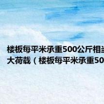 楼板每平米承重500公斤相当于多大荷载（楼板每平米承重500公斤）