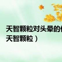 天智颗粒对头晕的作用（天智颗粒）