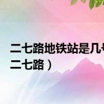 二七路地铁站是几号线（二七路）