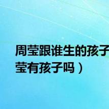周莹跟谁生的孩子（周莹有孩子吗）