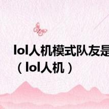 lol人机模式队友是人机(lol人机)