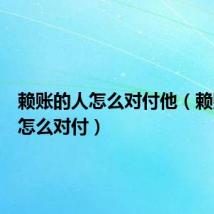 赖账的人怎么对付他(赖账的人怎么对付)