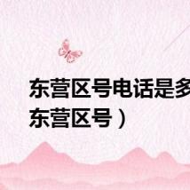 东营区号电话是多少（东营区号）