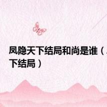 凤隐天下结局和尚是谁(凤隐天下结局)