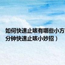 如何快速止咳有哪些小方法(一分钟快速止咳小妙招)