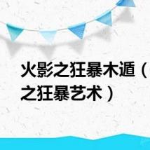 火影之狂暴木遁（火影之狂暴艺术）