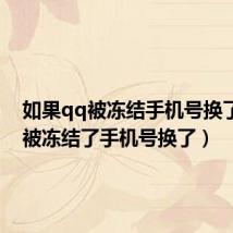 如果qq被冻结手机号换了(qq被冻结了手机号换了)