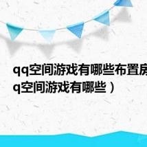 qq空间游戏有哪些布置房间(qq空间游戏有哪些)