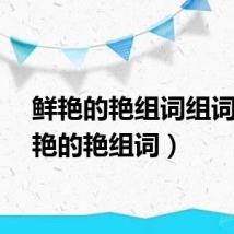 鲜艳的艳组词组词（鲜艳的艳组词）