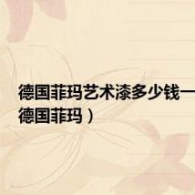 德国菲玛艺术漆多少钱一平方(德国菲玛)