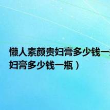 懒人素颜贵妇膏多少钱一瓶(贵妇膏多少钱一瓶)