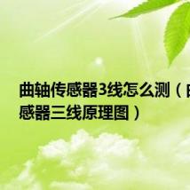 曲轴传感器3线怎么测(曲轴传感器三线原理图)