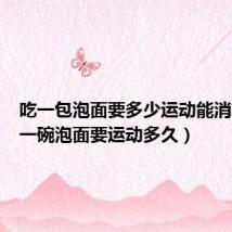吃一包泡面要多少运动能消耗(吃一碗泡面要运动多久)