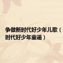 争做新时代好少年儿歌(争做新时代好少年童谣)
