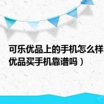 可乐优品上的手机怎么样(可乐优品买手机靠谱吗)