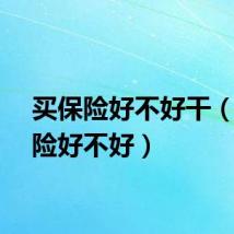 买保险好不好干（买保险好不好）