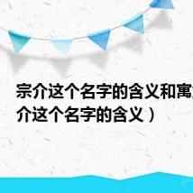 宗介这个名字的含义和寓意(宗介这个名字的含义)