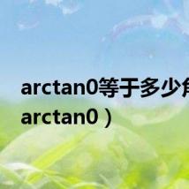 arctan0等于多少角度(arctan0)