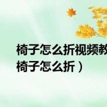 椅子怎么折视频教程（椅子怎么折）