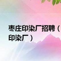 枣庄印染厂招聘（枣庄印染厂）