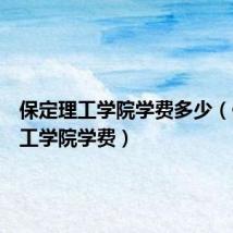 保定理工学院学费多少(保定理工学院学费)