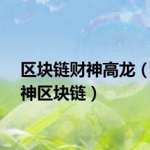 区块链财神高龙（大财神区块链）