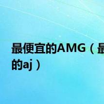 最便宜的AMG(最便宜的aj)