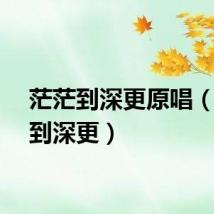茫茫到深更原唱（茫茫到深更）