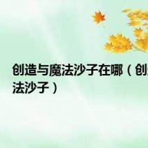 创造与魔法沙子在哪(创造与魔法沙子)