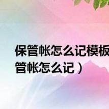 保管帐怎么记模板（保管帐怎么记）