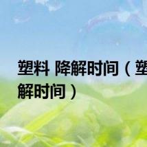 塑料 降解时间（塑料降解时间）
