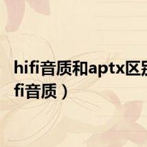 hifi音质和aptx区别(hifi音质)