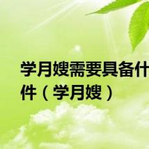 学月嫂需要具备什么条件（学月嫂）
