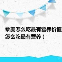 藜麦怎么吃最有营养价值(藜麦怎么吃最有营养)