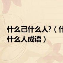 什么己什么人?(什么己什么人成语)