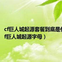 cf巨人城起源套餐到底是什么(cf巨人城起源字母)