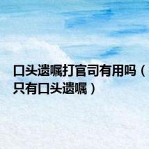 口头遗嘱打官司有用吗(打官司只有口头遗嘱)