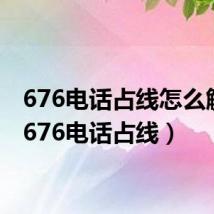 676电话占线怎么解决(676电话占线)