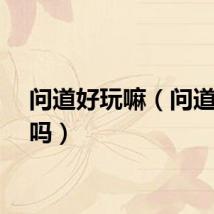 问道好玩嘛（问道好玩吗）