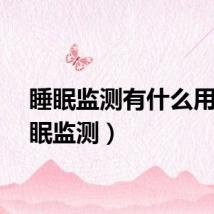 睡眠监测有什么用（睡眠监测）