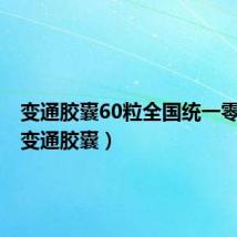 变通胶囊60粒全国统一零售价(变通胶囊)