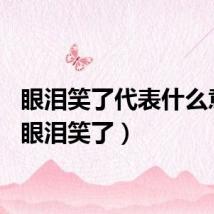 眼泪笑了代表什么意思（眼泪笑了）