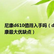 尼康d610值得入手吗(d610尼康最大优缺点)