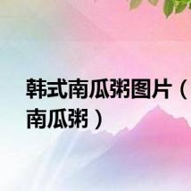 韩式南瓜粥图片（韩式南瓜粥）