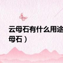 云母石有什么用途（云母石）