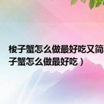 梭子蟹怎么做最好吃又简单(梭子蟹怎么做最好吃)