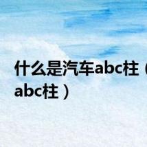 什么是汽车abc柱（汽车abc柱）