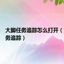 大脚任务追踪怎么打开（大脚任务追踪）