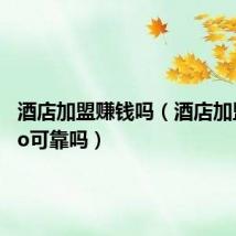 酒店加盟赚钱吗（酒店加盟成oyo可靠吗）