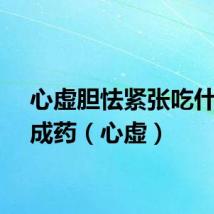 心虚胆怯紧张吃什么中成药（心虚）